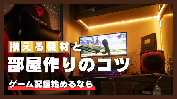 ゲーム配信を始めたい初心者向け!最低限揃えたい機材と部屋作りのコツ