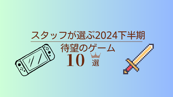 Pixioスタッフが選ぶ2024下半期待望のゲーム10選！