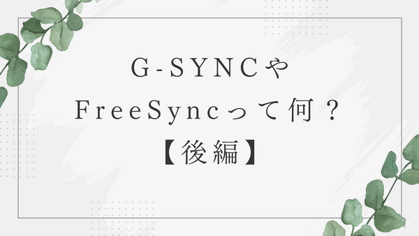 G-SYNCやFreeSyncって何？【後編】