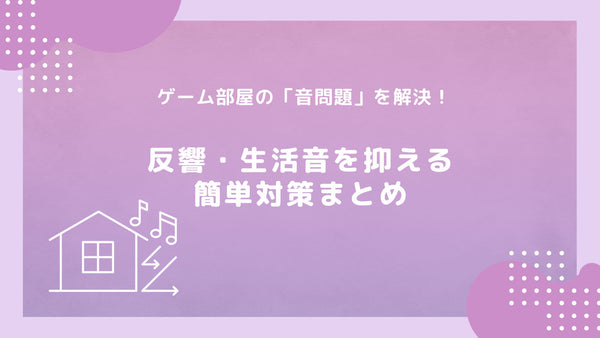 ゲーム部屋の「音問題」を解決！反響・生活音を抑える簡単対策まとめ