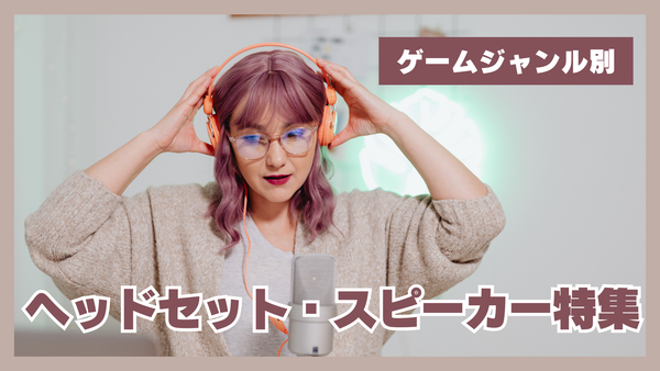 音で差がつく！ゲームジャンル別おすすめゲーミングヘッドセット・スピーカー特集