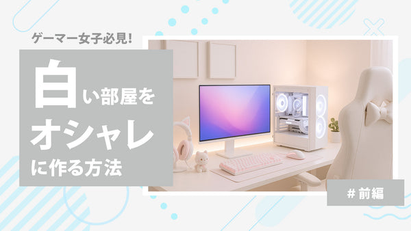 【前編：構成編】ゲーマー女子におすすめ！ゲーム部屋を白でまとめておしゃれに!